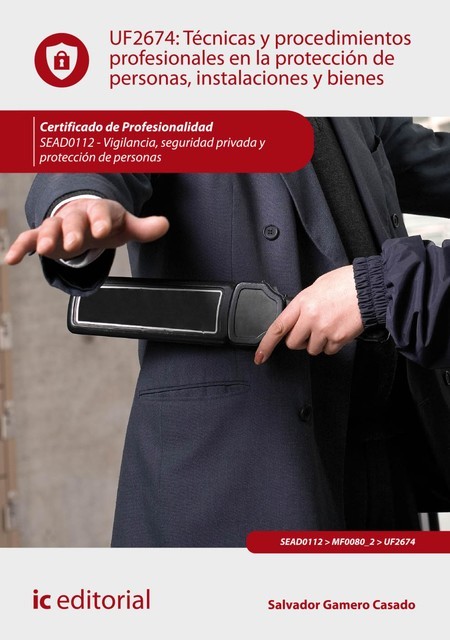 Técnicas y procedimientos profesionales en la protección de personas, instalaciones y bienes. SEAD0112, Salvador Gamero Casado