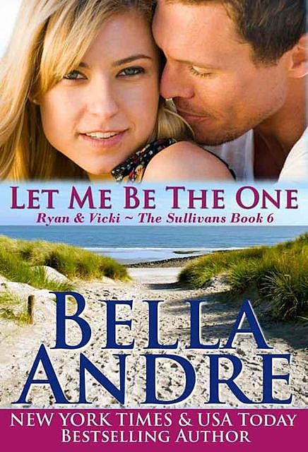 Let Me Be The One: The Sullivans, Book 6 (Contemporary Romance), Bella Andre
