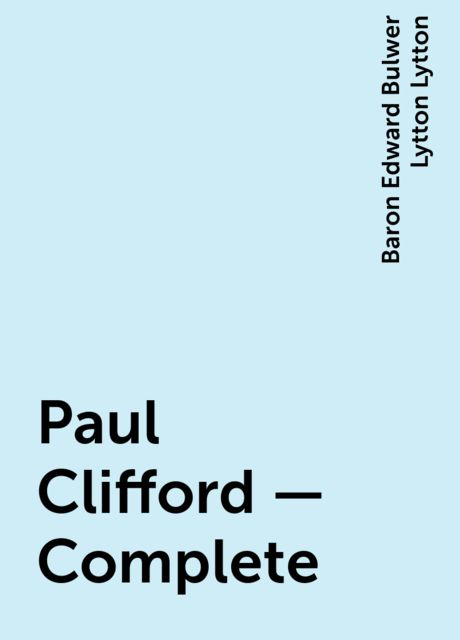 Paul Clifford — Complete, Baron Edward Bulwer Lytton Lytton