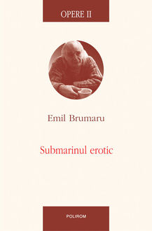 Opere II. Submarinul erotic, Emil Brumaru