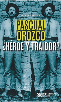 Pascual Orozco, ¿Héroe y traidor, Raymond Caballero