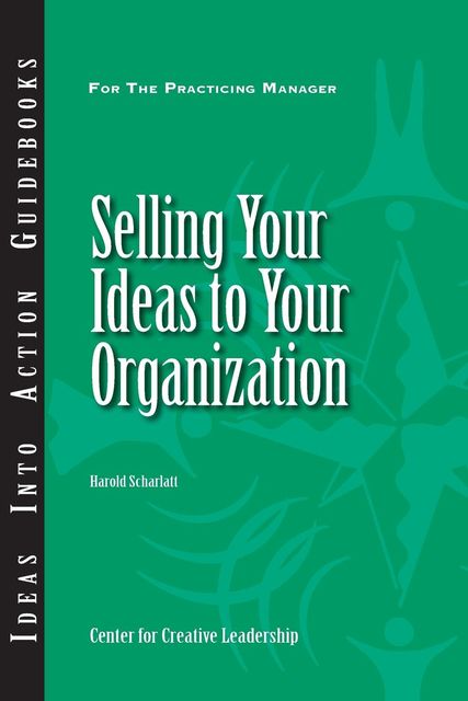 Selling Your Ideas to Your Organization, Harold Scharlatt