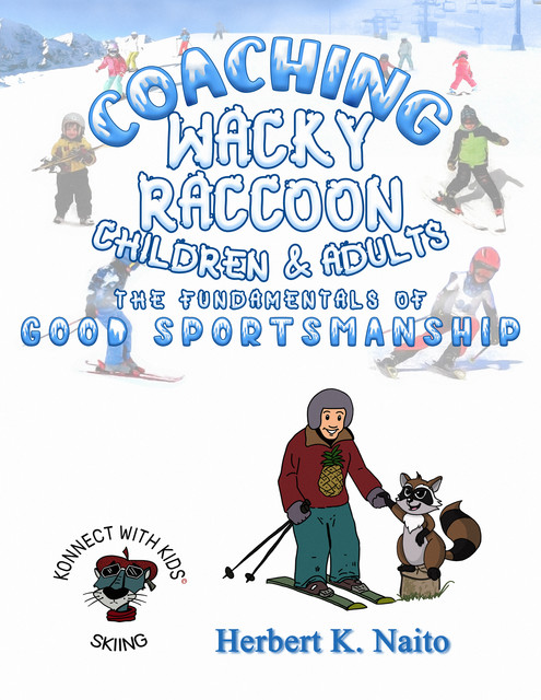 Coaching Wacky Raccoon, Children, and Adults the Fundamentals of Good Sportsmanship, Herbert K. Naito