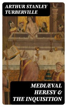 Mediæval Heresy & the Inquisition, Arthur Stanley Turberville