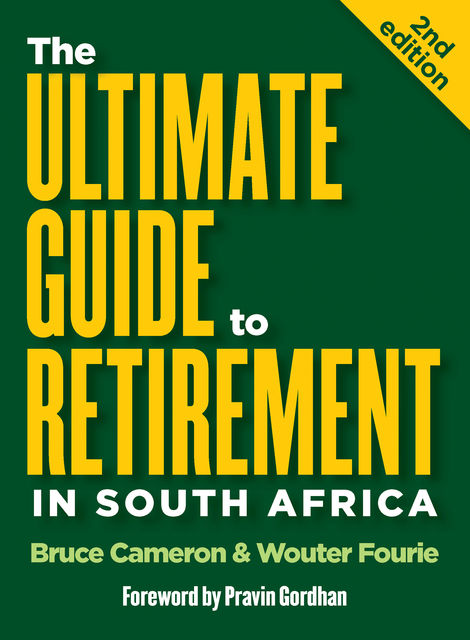 The Ultimate Guide to Retirement in South Africa, Bruce Cameron, Wouter Fourie