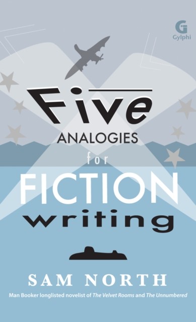 Five Analogies for Fiction Writing, Sam North