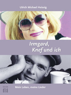 Irmgard, Knef und ich, Ulrich Michael Heissig