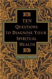 Ten Questions to Diagnose Your Spiritual Health, Donald S. Whitney