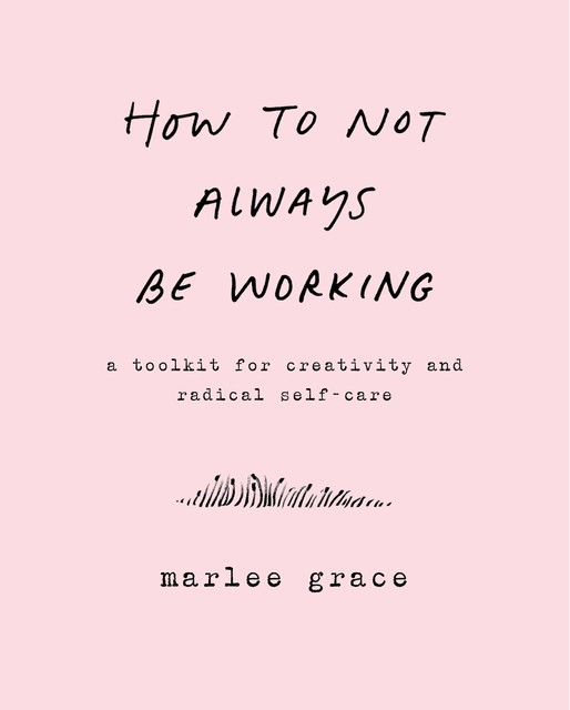 How to Not Always Be Working, Marlee Grace