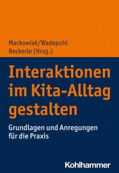 Interaktionen im Kita-Alltag gestalten, Katja Mackowiak, Christine Beckerle, Heike Wadepohl
