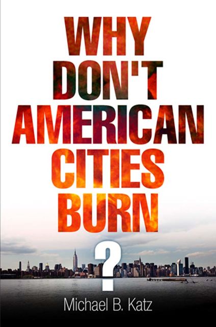 Why Don't American Cities Burn?, Michael Katz