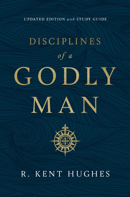 Disciplines of a Godly Man (Updated Edition), R. Kent Hughes