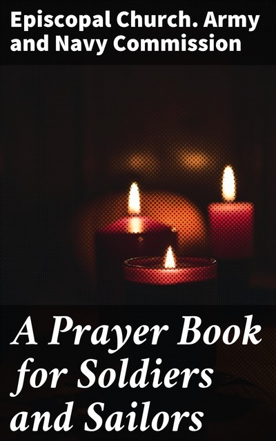 A Prayer Book for Soldiers and Sailors, Episcopal Church. Army, Navy Commission