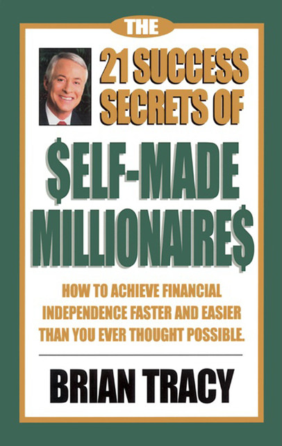 The 21 Success Secrets of Self-Made Millionaires, Brian Tracy