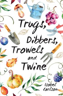 Trugs, Dibbers, Trowels and Twine, Isobel Carlson