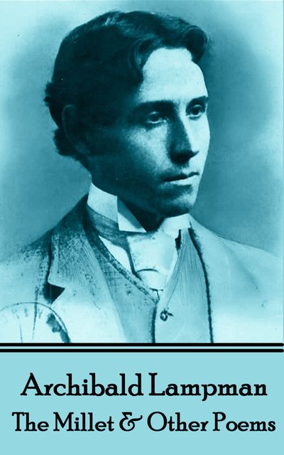 Among The Millet & Other Poems, Archibald Lampman