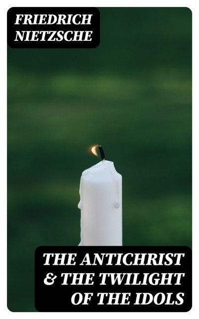 The Antichrist & The Twilight of the Idols, Friedrich Nietzsche