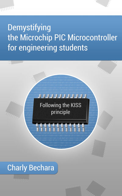 Demystifying the Microchip PIC Microcontroller for Engineering Students, Charly Bechara