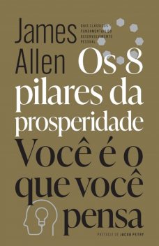 Os 8 pilares da prosperidade & Você é o que você pensa, James Allen