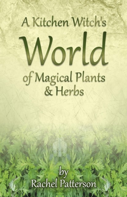 Kitchen Witch's World of Magical Herbs & Plants, Rachel Patterson