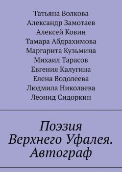 Поэзия Верхнего Уфалея. Автограф, Михаил Тарасов, Татьяна Волкова, Александр Замотаев, Алексей Ковин, Евгения Калугина, Елена Водолеева, Леонид Сидоркин, Людмила Николаева, Маргарита Кузьмина, Тамара Абдрахимова