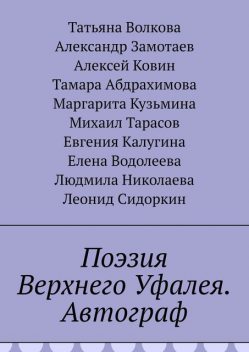 Поэзия Верхнего Уфалея. Автограф, Михаил Тарасов, Татьяна Волкова, Александр Замотаев, Алексей Ковин, Евгения Калугина, Елена Водолеева, Леонид Сидоркин, Людмила Николаева, Маргарита Кузьмина, Тамара Абдрахимова