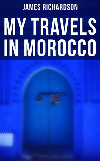 My Travels in Morocco, James Richardson