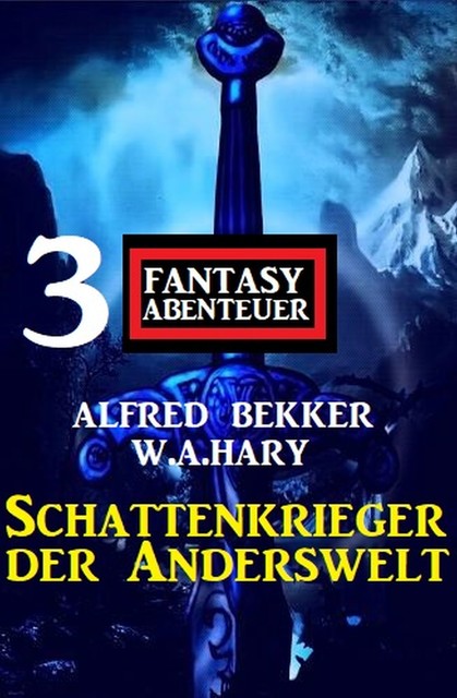 Schattenkrieger der Anderswelt: 3 Fantasy Abenteuer, Alfred Bekker, W.A. Hary