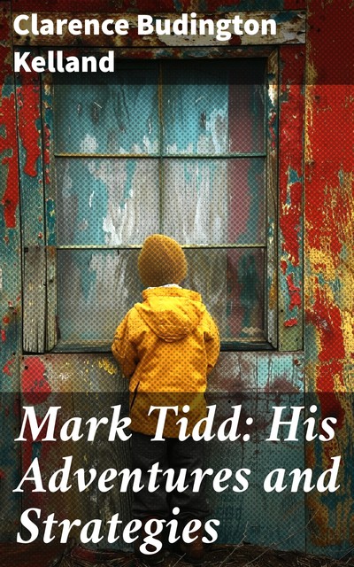 Mark Tidd His Adventures and Strategies, Clarence Budington Kelland