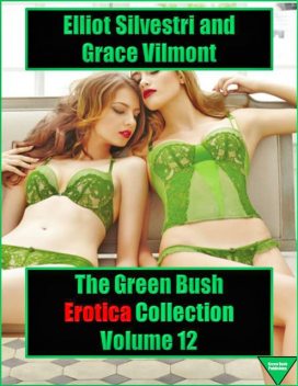 The Green Bush Erotica Collection Volume 12, Elliot Silvestri, Grace Vilmont