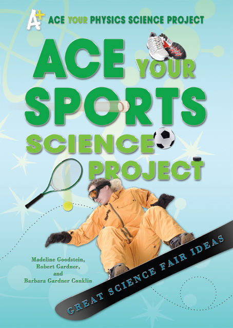 Ace Your Sports Science Project, Robert Gardner, Madeline Goodstein, Barbara Gardner Conklin
