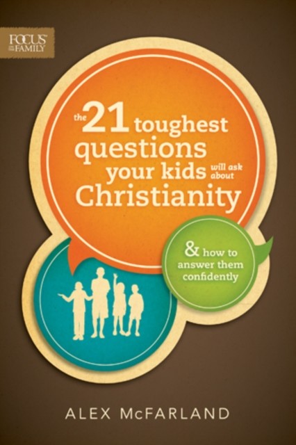 21 Toughest Questions Your Kids Will Ask about Christianity, Alex McFarland