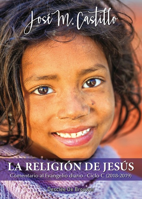 La religión de Jesús. Comentario al Evangelio diario · Ciclo C (2018–2019), José María Castillo Sánchez
