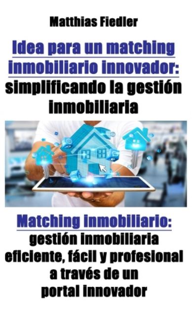 Idea para un matching inmobiliario innovador: simplificando la gestión inmobiliaria: Matching inmobiliario, Matthias Fiedler