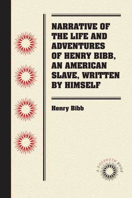Narrative of the Life and Adventures of Henry Bibb, An American Slave, Written by Himself, Henry Bibb
