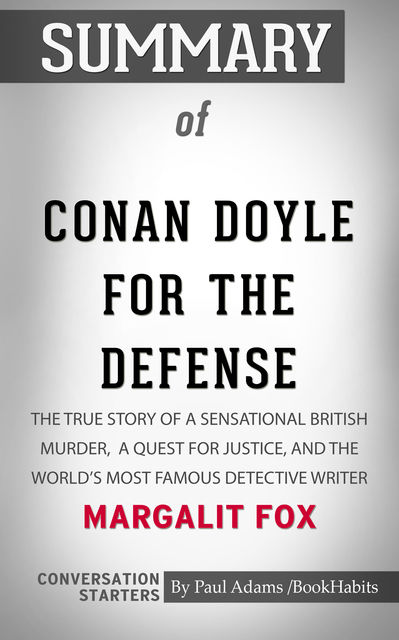 Summary of Conan Doyle for the Defense: The True Story of a Sensational British Murder, a Quest for Justice, and the World's Most Famous Detective Writer, Paul Adams