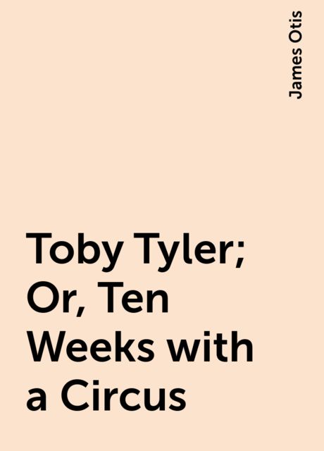 Toby Tyler; Or, Ten Weeks with a Circus, James Otis