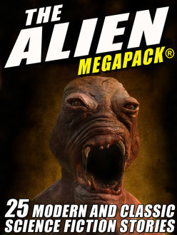 The Alien MEGAPACK®: 25 Modern and Classic Science Fiction Stories, John Gregory Betancourt, Lester Del Rey, Richard Wilson, Jerome Bixby, Tim Sullivan
