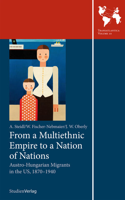 From a Multiethnic Empire to a Nation of Nations, A. Steidl, J.W. Oberly, W. Fischer-Nebmaier