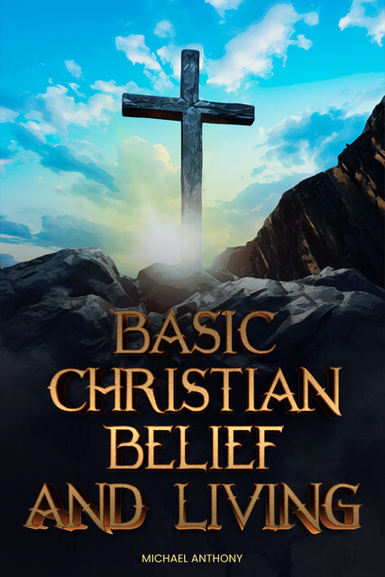 Basic Christian belief and living, Michael Anthony