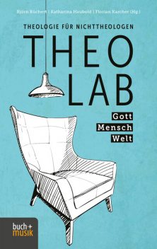TheoLab – Gott. Mensch. Welt, Florian Karcher, Björn Büchert, Katharina Haubold