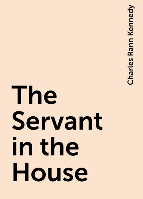 The Servant in the House, Charles Rann Kennedy