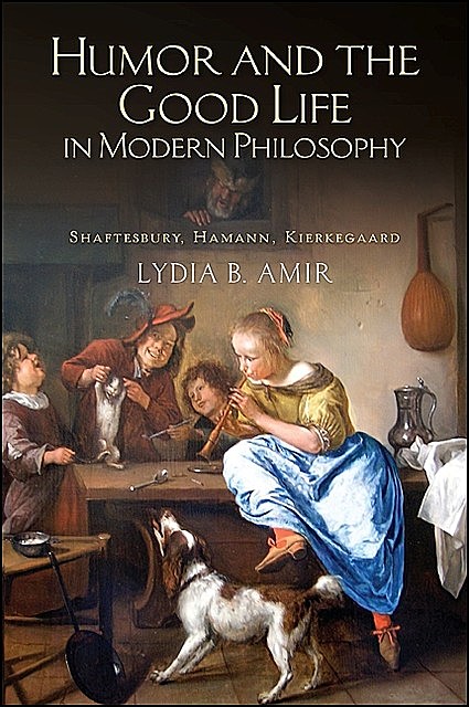 Humor and the Good Life in Modern Philosophy, Lydia Amir