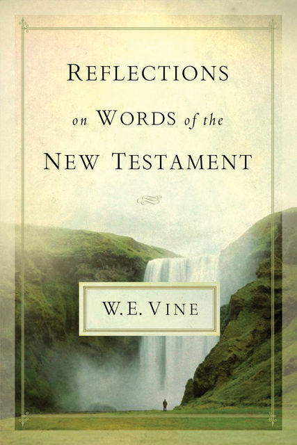 Reflections on Words of the New Testament, W.E. Vine