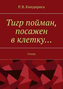Тигр пойман, посажен в клетку…, Р.В. Киндирись