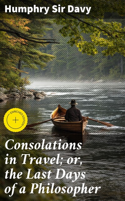 Consolations in Travel; or, the Last Days of a Philosopher, Humphry Sir Davy