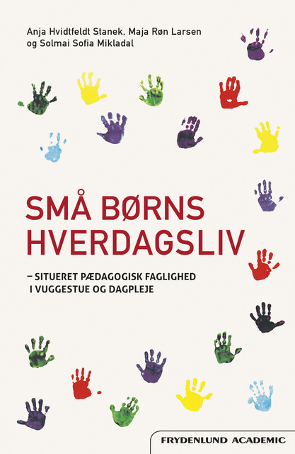 Små børns hverdagsliv, Anja Hvidtfeldt Stanek, Maja Røn Larsen, Solmai Sofia Mikladal