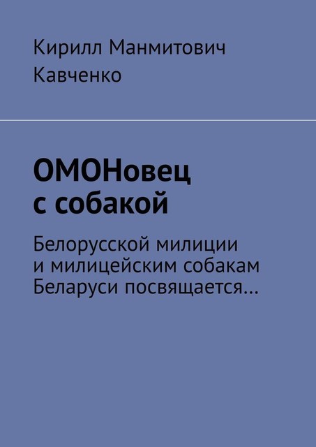 ОМОНовец с собакой. Белорусской милиции и милицейским собакам Беларуси посвящается, Кирилл Кавченко