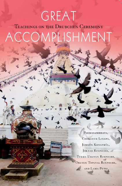 Great Accomplishment, Tulku Urgyen Rinpoche, Lama Putsi, Orgyen Topgyal Rinpoche