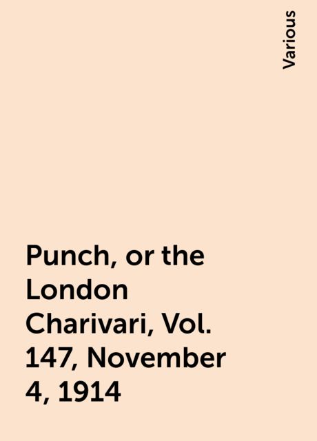 Punch, or the London Charivari, Vol. 147, November 4, 1914, Various